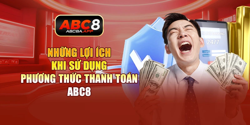 Những lợi ích khi sử dụng phương thức thanh toán ABC8